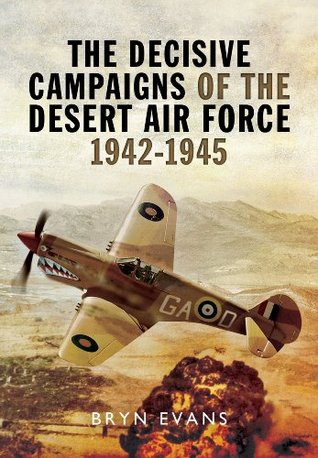 The Decisive Campaigns of the Desert Air Force 1942 – 1945