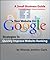 A Small Business Guide to Search Engine Marketing: Strategies To Quickly Rank At The Top Of Google
