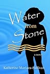 Water from Stone - a Novel by Katherine Mariaca-Sullivan