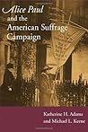 Alice Paul and the American Suffrage Campaign by Katherine H. Adams