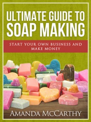 Ultimate Guide To Soap Making (Kindle Edition)