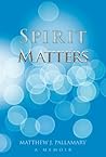 Book cover for Spirit Matters (The Continuing Adventures of Shamanic Explorer Matthew (Mateo) J. Pallamary Book 1)