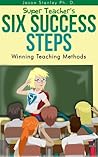 Super Teacher's Six Success Steps: Winning Teaching Methods with Active Brain Based Learning and Teaching (Super Teacher Series Book 2)