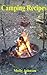 Camping Recipes: 97 Easy To Make Meals, Tips & Handy Ideas For Use In The Great Outdoors