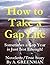 How to Take a Gap Life: ''Sometimes a Gap Year is Just Not Enough!" (Novelette / True Story)