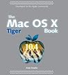 The Mac OS X Tiger Book The Mac OS X Tiger Book