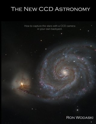 The New CCD Astronomy: How to capture the stars with a CCD camera in your own backyard. (Paperback)