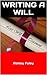 Writing a Will: How to Write a Will and Prepare your Family for the Inevitable