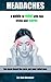 Headaches: A guide to headache relief with tips, tricks and headache cures (headache, headaches, headache relief, headache cure, headache help, headache therapy, headache medicine)