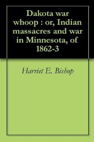 Dakota war whoop : or, Indian massacres and war in Minnesota, of 1862-3 (Kindle Edition)