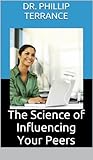 Influence: The Science of Influencing Your Peers and People Around You