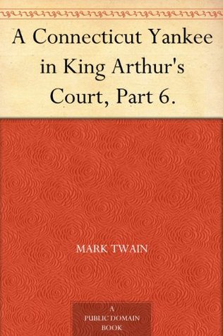 A Connecticut Yankee in King Arthur's Court, Part 6. (Kindle Edition)