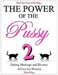 The Power of the Pussy (Part Two) - (Dating, Marriage, and Divorce Advice for Women) (Dating and Relationship Advice for Women - Get What You Want From ... Respect, Commitment, and More! Book 2)