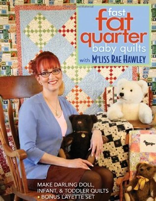 Fast, Fat Quarter Baby Quilts With M'liss Rae Hawley: Make Darling Doll, Infant, & Toddler Quilts - Bonus Layette Set (Kindle Edition)