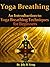 Yoga Breathing: An Introduction to Yoga Breathing Techniques for Beginners (Yoga Books for Beginners Book 3)