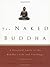 The Naked Buddha: A Practic...