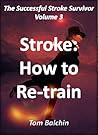Stroke: How to Re-Train (The Successful Stroke Survivor Book 3) Stroke: How to Re-Train (The Successful Stroke Survivor Book 3)