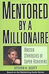Mentored by a Millionaire: Master Strategies of Super Achievers Mentored by a Millionaire: Master Strategies of Super Achievers