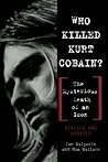 Who Killed Kurt Cobain? The Mysterious Death of an Icon by Ian Halperin