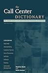 The Call Center Dictionary : The Complete Guide to Call Center and Help Desk Technology and Operations The Call Center Dictionary : The Complete Guide to Call Center and Help Desk Technology and Operations