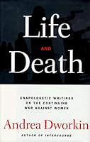 Life and Death: Unapologetic Writings on the Continuing War Against Women