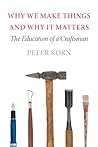 Why We Make Things and Why It Matters by Peter Korn