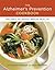 The Alzheimer's Prevention Cookbook: 100 Recipes to Boost Brain Health