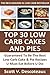 Top 30 Low Carb Cakes And Pies: Latest Collection Of Delicious, Mouth-Watering and Guaranteed To Be The Best And Most Popular Low Carb Cake And Pie Recipes You Must Eat And Enjoy Before You Die