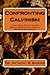 Confronting Calvinism: A Fr...