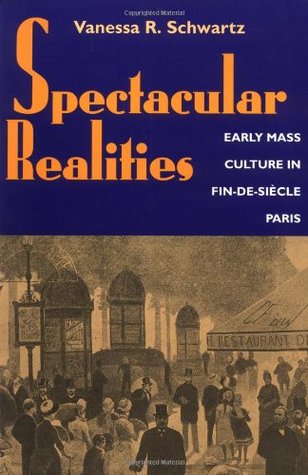 Spectacular Realities: Early Mass Culture in Fin-de-Siecle Paris (Paperback)