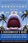 Breakfast with Sharks: A Screenwriter's Guide to Getting the Meeting, Nailing the Pitch, Signing the Deal, and Navigating the Murky Waters of Hollywood Breakfast with Sharks: A Screenwriter's Guide to Getting the Meeting, Nailing the Pitch, Signing the Deal, and Navigating the Murky Waters of Hollywood