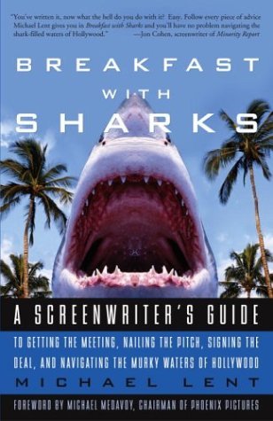 Breakfast with Sharks: A Screenwriter's Guide to Getting the Meeting, Nailing the Pitch, Signing the Deal, and Navigating the Murky Waters of Hollywood (Paperback)
