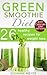 Green Smoothie Diet - 26 healthy recipes for weight loss and cleansing (including Calories per serving & many tips for beginners)