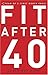 Fit After 40: 3 Keys to Looking Good And Feeling Great