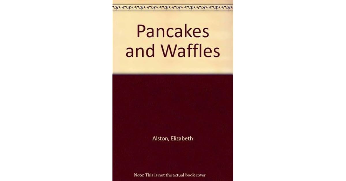 Pancakes and Waffles Cookbook by Elizabeth Alston