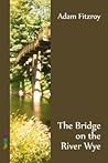 The Bridge on the River Wye by Adam Fitzroy