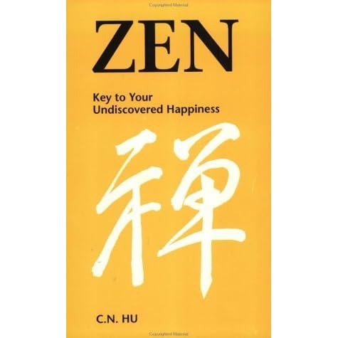 Zen Key To Your Undiscovered Happiness By C N Hu goodreads