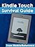 Kindle Touch Survival Guide: Step-by-Step User Guide for Kindle Touch: Getting Started, Downloading FREE eBooks, Subscribing to Periodicals, Buying Apps, and Surfing the Web (Mobi Manuals)