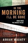 In the Morning I'll Be Gone by Adrian McKinty