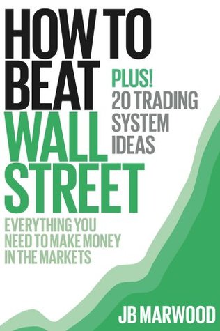 How to Beat Wall Street - Everything You Need to Make Money in the Markets Plus! 20 Trading System Ideas (Kindle Edition)