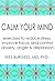 Calm Your Mind: Exercises to Reduce Stress, Improve Focus, and Control Anxiety, Anger, and Depression