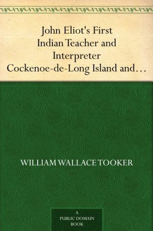 John Eliot's First Indian Teacher and Interpreter Cockenoe-de-Long Island and The Story of His Career from the Early Records (Kindle Edition)