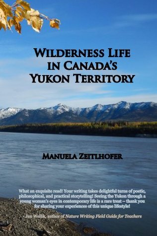 Wilderness Life in Canada's Yukon Territory: A typical year (Kindle Edition)