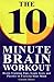 The 10 Minute Brain Workout: Brain-Training Tips, Logic Tests and Puzzles to Exercise Your Mind