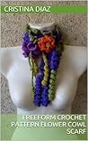 Freeform crochet pattern flower cowl scarf (Freeform Crochet Patterns Book 1)