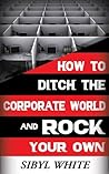 How to Ditch the Corporate World and Rock Your Own