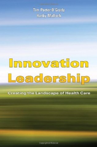 Innovation Leadership: Creating the Landscape of Healthcare: . (Porter-O'Grady, Innovation Leadership)