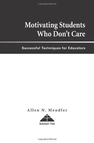 Motivating Students Who Don't Care: Successful Techniques for Educators