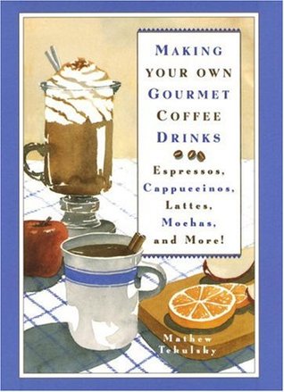 Making Your Own Gourmet Coffee Drinks: Espressos, Cappuccinos, Lattes, Mochas, and More! (Hardcover)