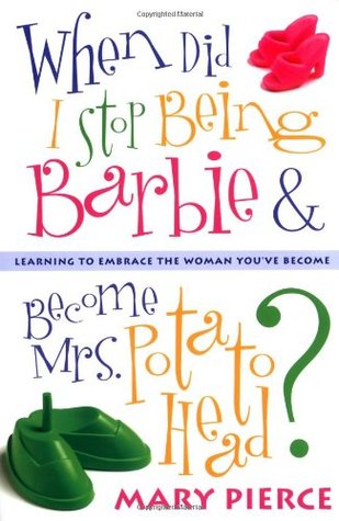When Did I Stop Being Barbie and Become Mrs. Potato Head?: Learning to Embrace the Woman You've Become (Paperback)